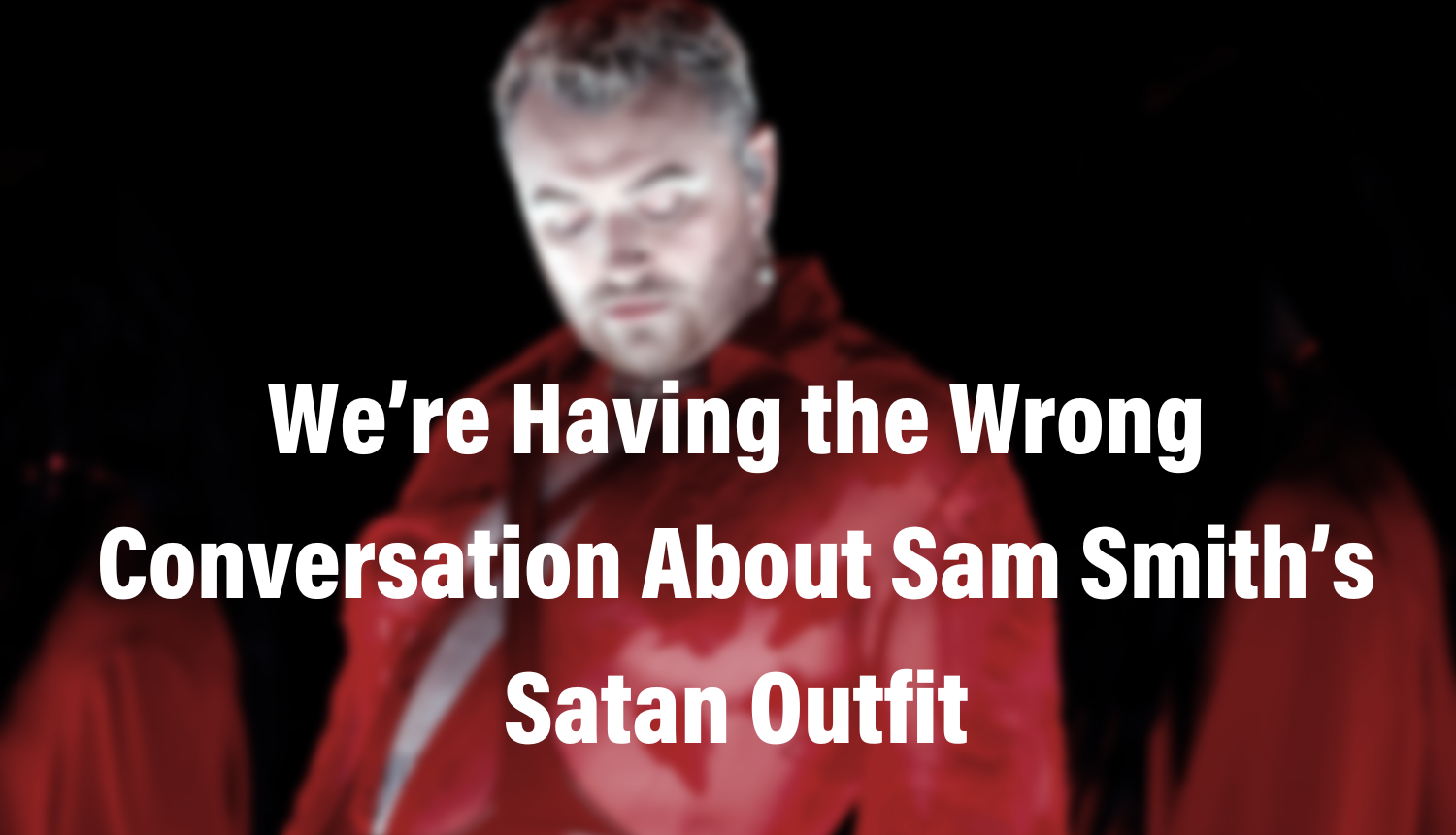 We're Having the Wrong Conversation About Sam Smith's Satan Outfit -  Plugged In