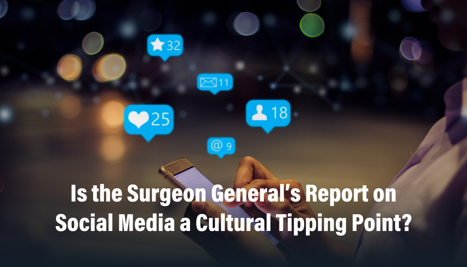 Is the Surgeon General's Report on Social Media a Cultural Tipping Point? - Vimarsana News