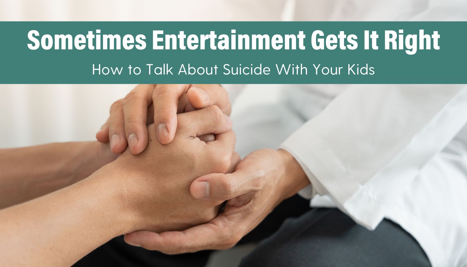 Sometimes Entertainment Gets It Right: How to Talk About Suicide With Your Kids Sometimes Entertainment Gets It Right: How to Talk About Suicide With Your Kids