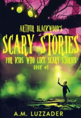 Arthur Blackwood’s Scary Stories For Kids Who Like Scary Stories